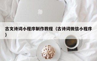 白沙古文诗词小程序制作教程（古诗词微信小程序）