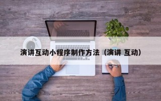 白沙演讲互动小程序制作方法（演讲 互动）